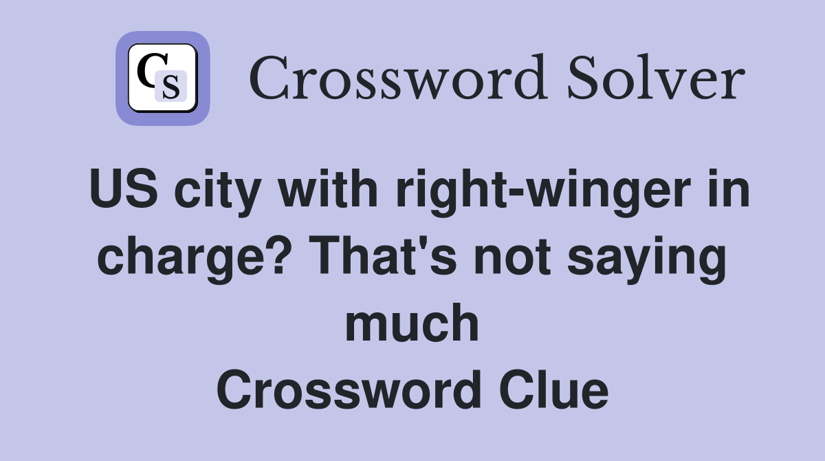 US city with rightwinger in charge? That's not saying much Crossword